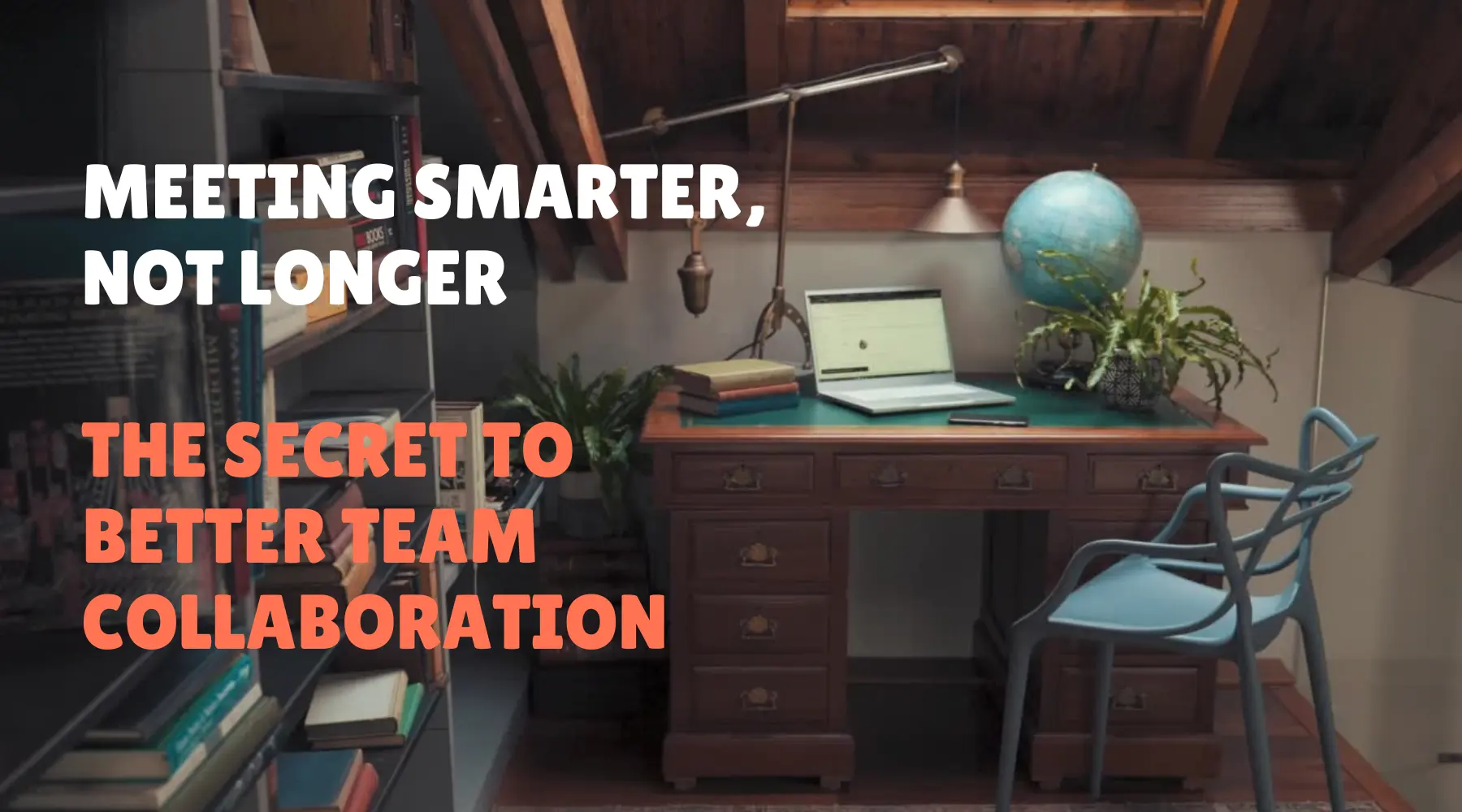 Meeting Smarter, Not Longer, The Secret to Better Team Collaboration